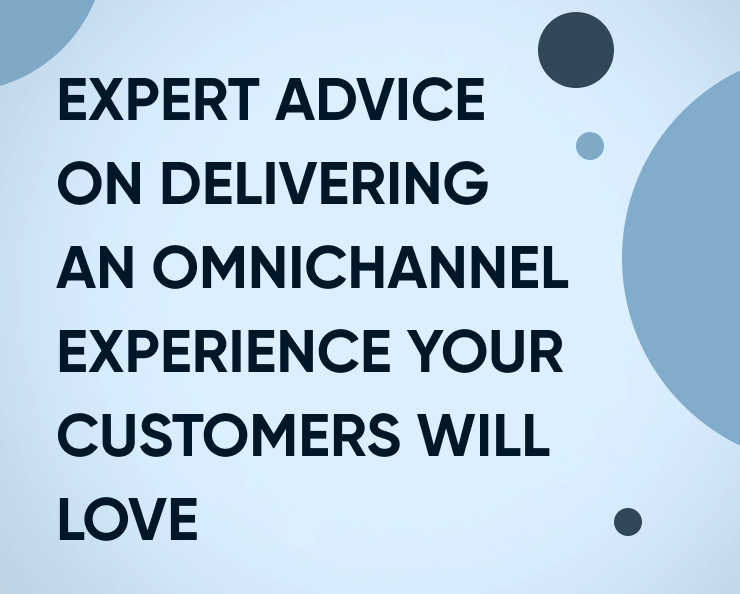 Expert advice on delivering an omnichannel experience your customers will love