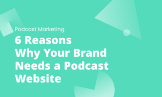 6 Reasons Why Your Brand Needs a Podcast Website