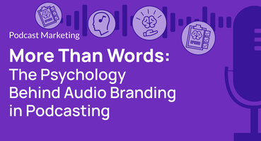 More Than Words: The Psychology Behind Audio Branding in Podcasting