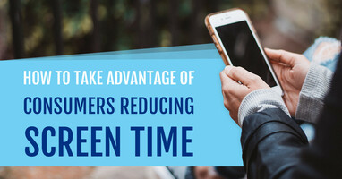 How to take advantage of consumers reducing screen time