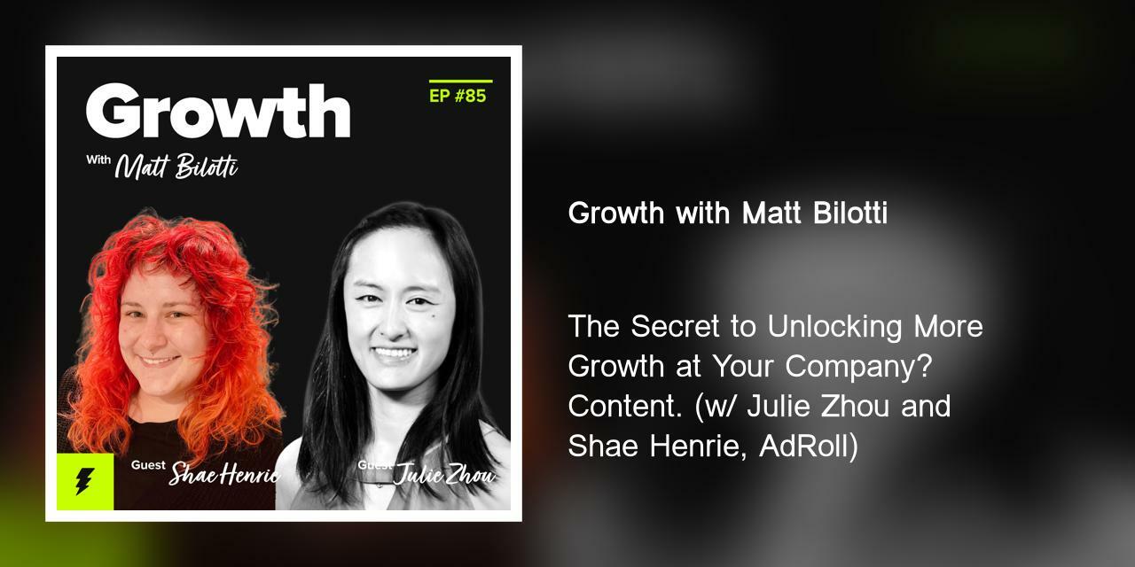 The Secret to Unlocking More Growth at Your Company? Content. (w/ Julie Zhou and Shae Henrie, AdRoll)