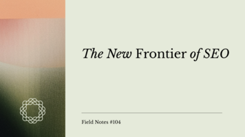 Field Notes #104: The New Frontier of SEO