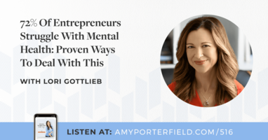 #516: 72% Of Entrepreneurs Struggle With Mental Health: Proven Ways To Deal With This with Lori Gottlieb