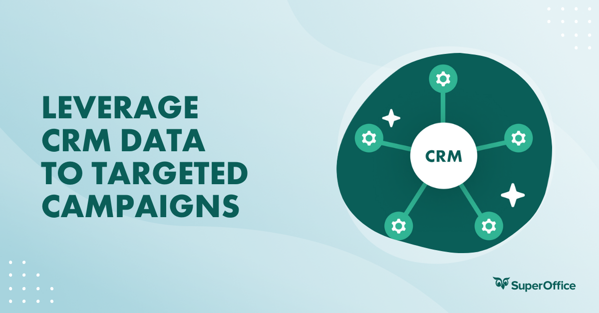 How to leverage CRM data to create targeted marketing campaigns