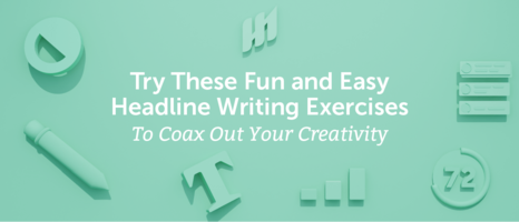 Try These 7 Fun and Easy Headline Writing Exercises To Coax Out Your Creativity