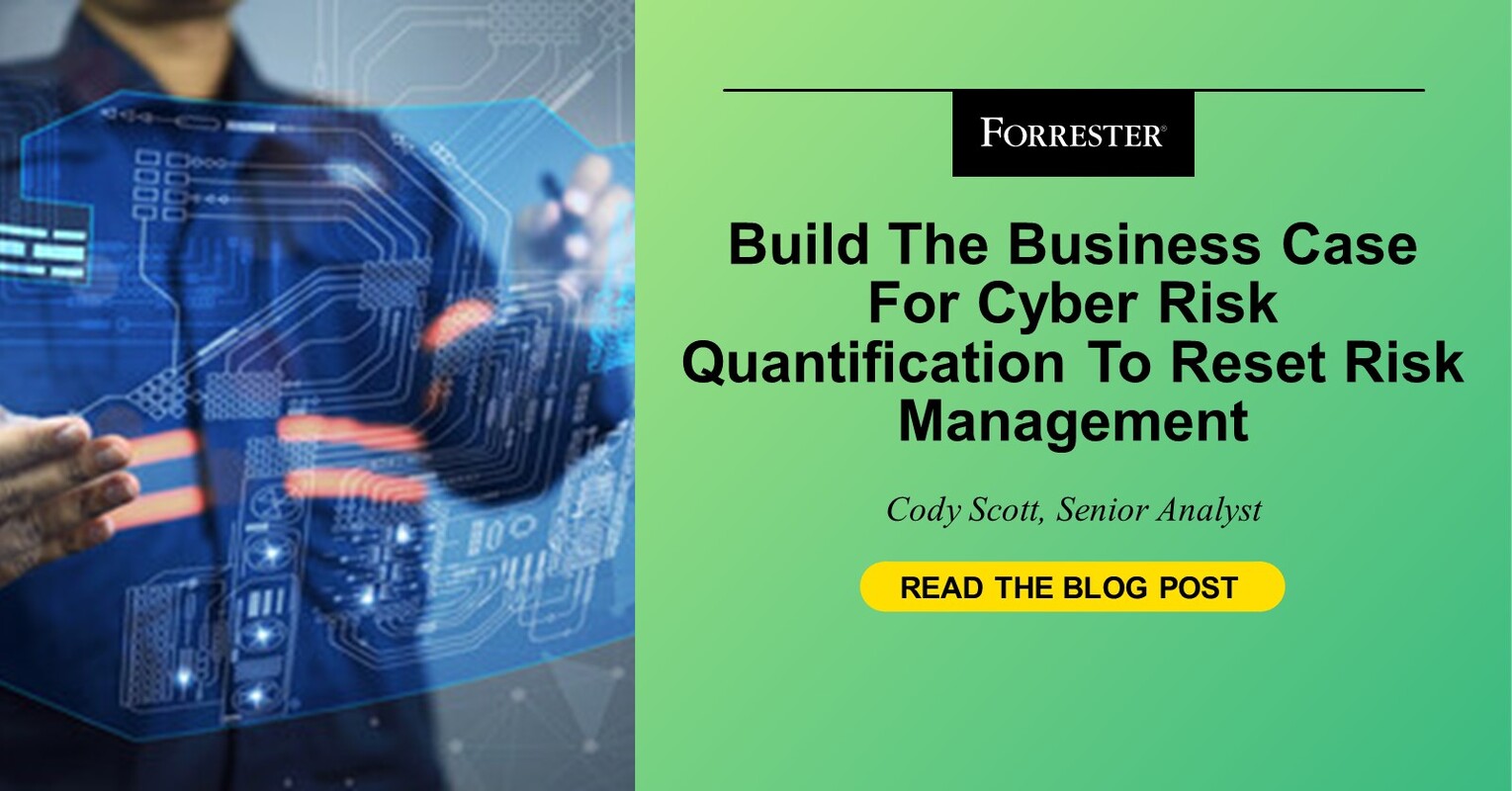 Build The Business Case For Cyber Risk Quantification To Reset Risk Management
