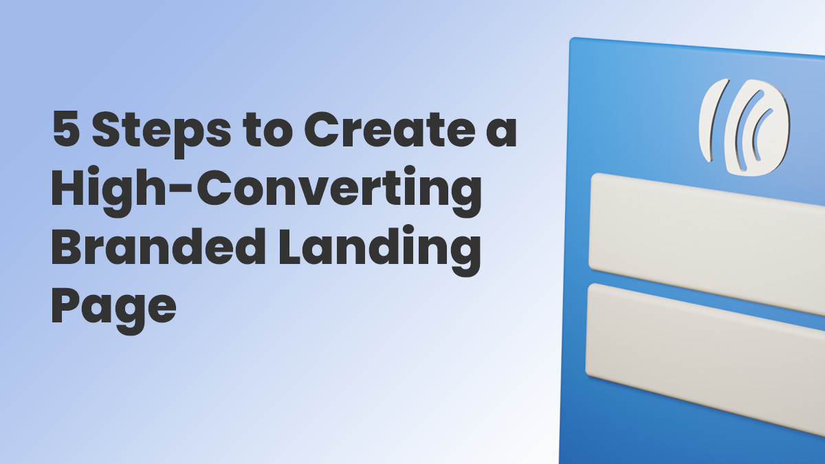 5 Steps to Create a High-Converting, Branded Landing Page