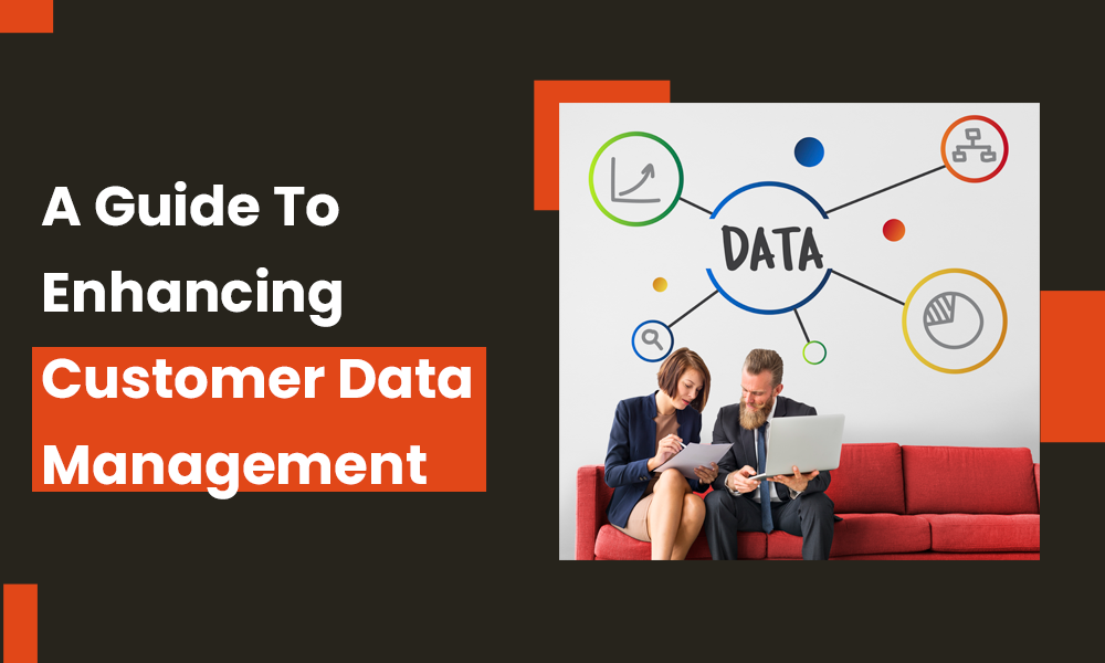 A Guide To Enhancing Customer Data Management