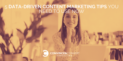 5 Data-Driven Content Marketing Tips You Need to Use Now