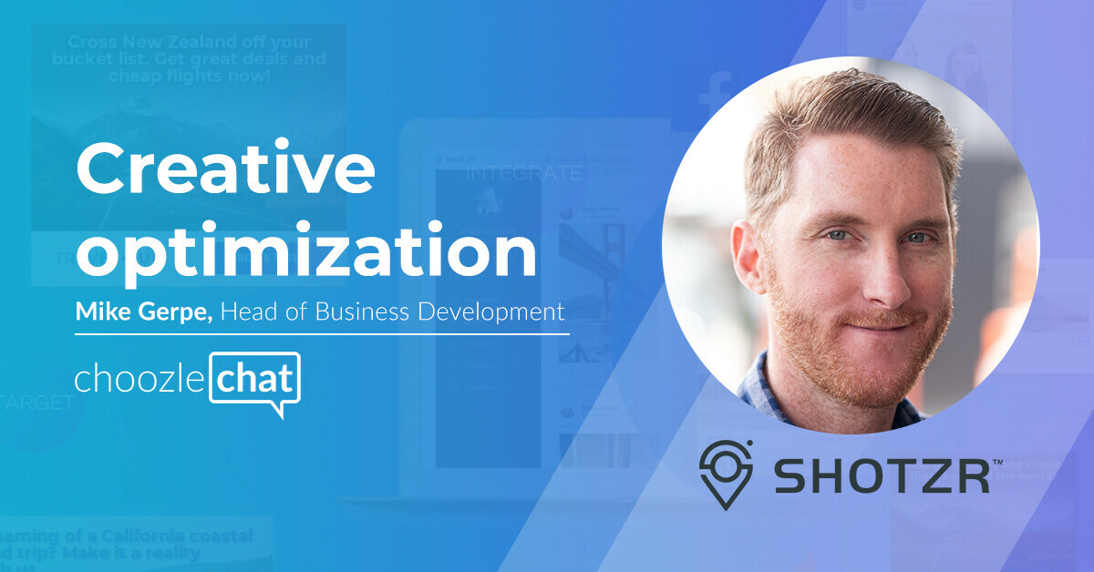 choozlechat: creative optimization with Mike Gerpe, Shotzr