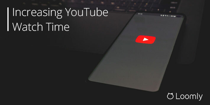 How to Increase Your YouTube Watch Time | Loomly Blog