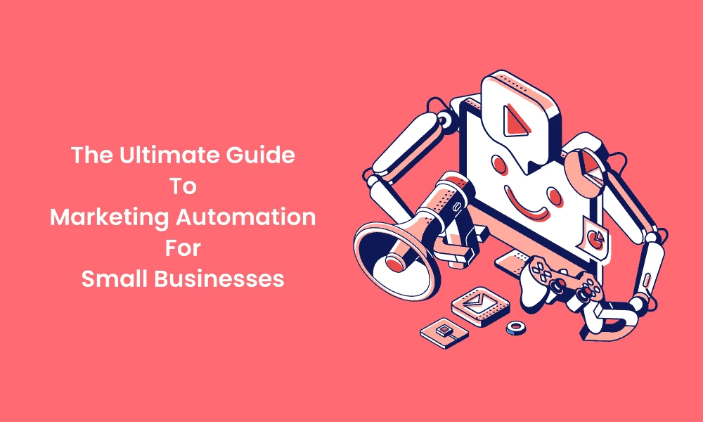 The Ultimate Guide To Marketing Automation For Small Businesses