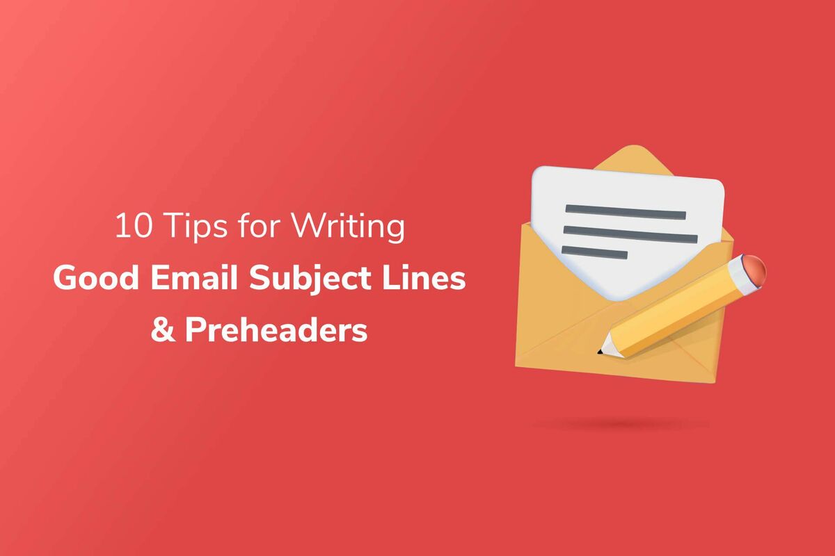 10 Tips for Writing Good Email Subject Lines and Preheaders
