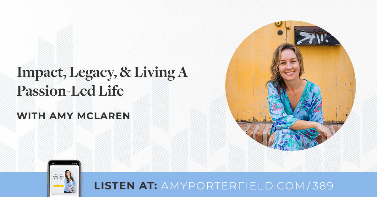EPISODE 389  Impact, Legacy, & Living A Passion-Led Life with Amy McLaren
