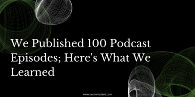 We Published 100 Podcast Episodes; Here's What We Learned