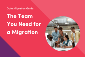 The Team You Need for a Data Migration