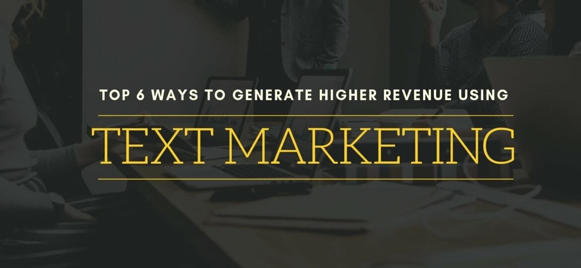 Top 6 Ways to Generate Higher Revenue Using Text Marketing