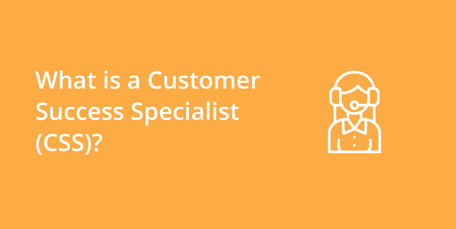Customer Success Specialist (CSS)