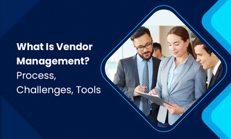What Is Vendor Management? Process, Challenges, Tools