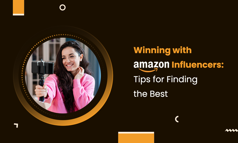 Winning with Amazon Influencers: Tips for Finding the Best