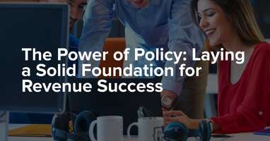 The Power of Policy: Laying a Solid Foundation for Revenue Success