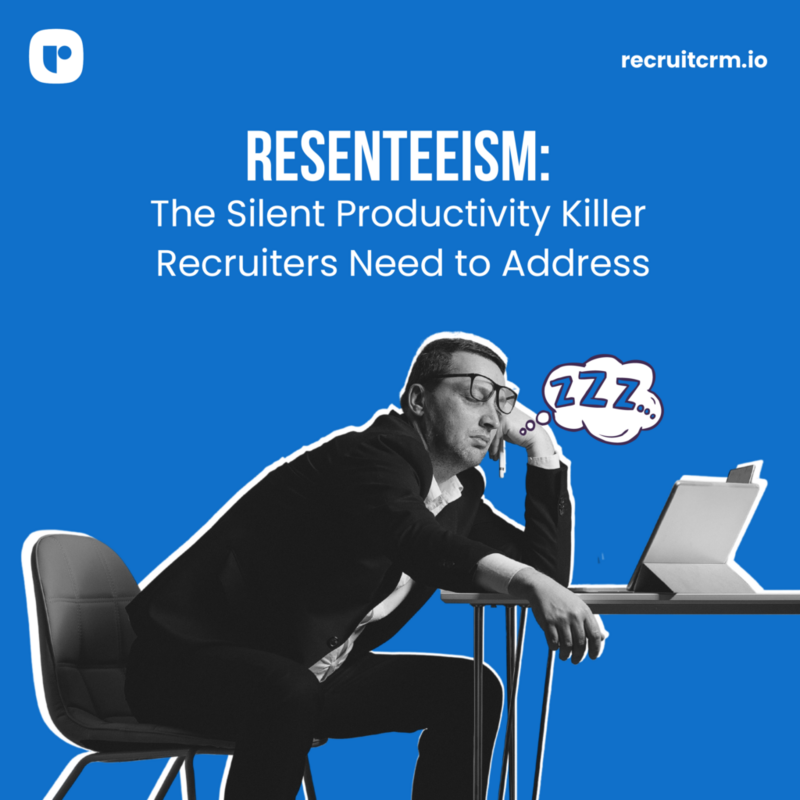 Resenteeism: The Silent Productivity Killer Recruiters Need to Address