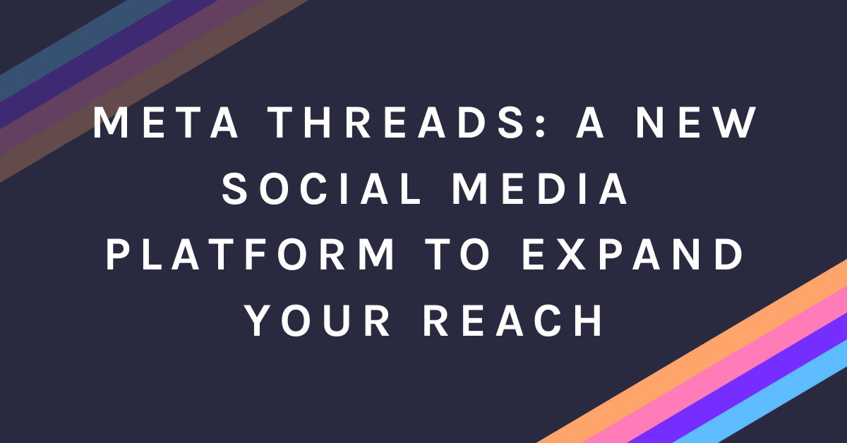 Meta Threads: A New Social Media Platform To Expand Your Reach