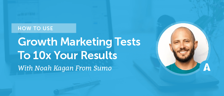 How To Use Growth Marketing Tests To 10x Your Results With Noah Kagan From Sumo [AMP 088]
