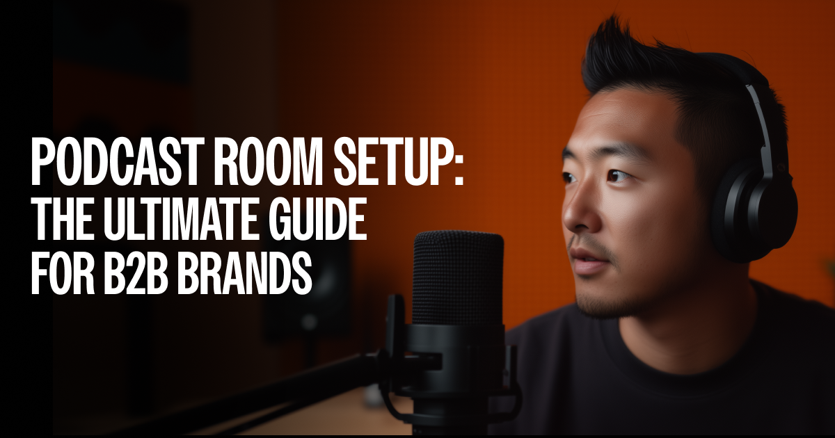 Podcast Room Setup: The Ultimate Guide for B2B Brands