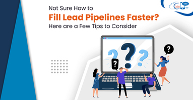 Not Sure How to Fill Lead Pipelines Faster? Here are a Few Tips to Consider