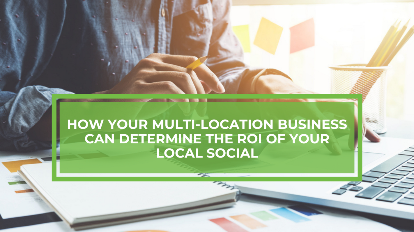 How Your Multi-Location Business Can Determine the ROI of Your Local Social