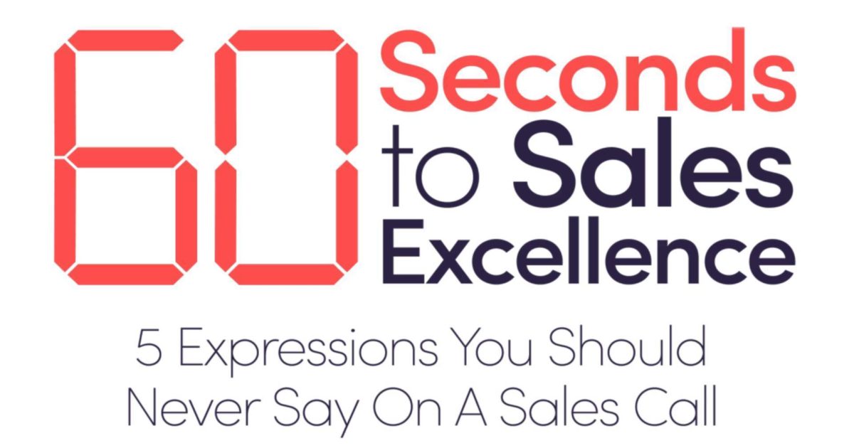 60 Seconds to Sales Excellence - 5 Expressions You Should Never Say...