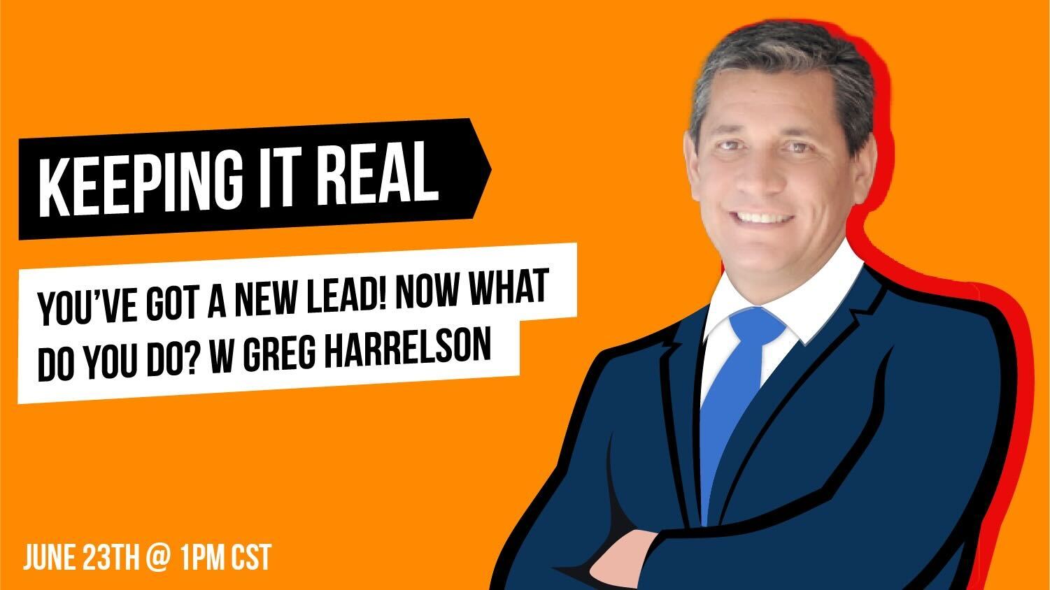Keeping It Real: You've got a new lead! Now what do you do? w/ Greg Harrelson