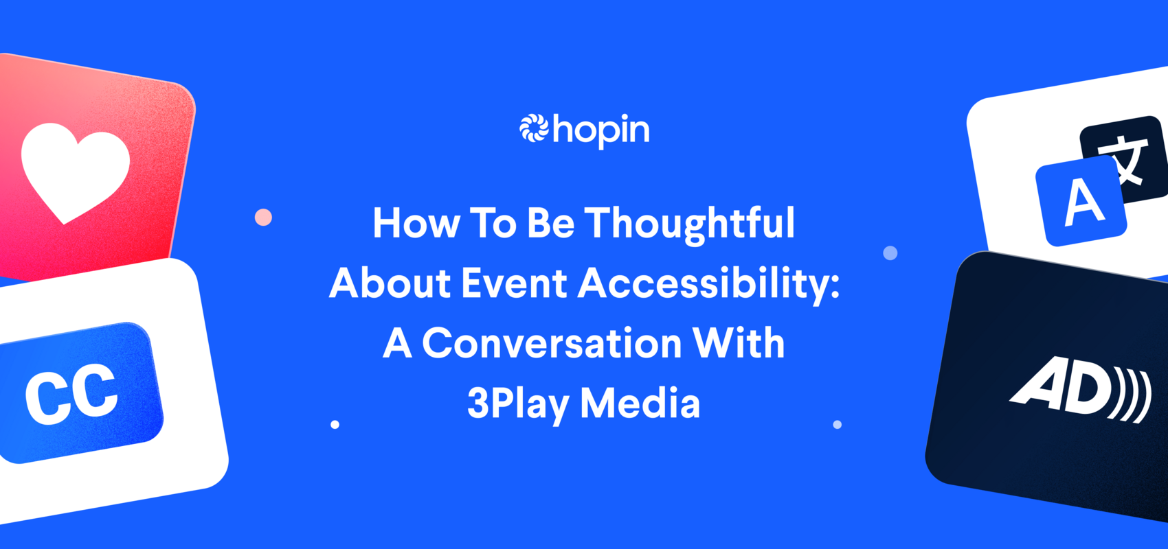 How To Be Thoughtful About Event Accessibility: A Conversation With 3Play Media