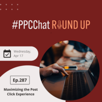 Maximizing the Post Click Experience | PPCChat Roundup EP287