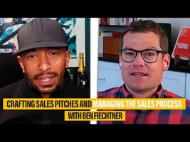 Crafting Sales Pitches and Managing the Sales Process With Ben Fiechtner