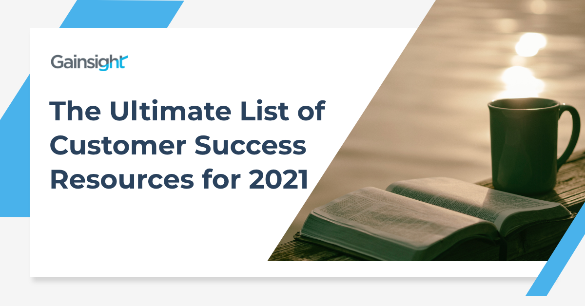 The Ultimate List of Customer Success Resources For 2021 | Customer Success and Product Experience Software | Gainsight