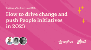 Getting a Yes from your CFO: How to drive change and push People initiatives in 2023