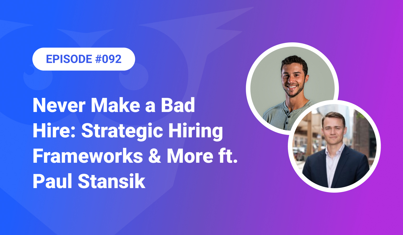092: Never Make a Bad Hire – Strategic Hiring Frameworks and More ft. Paul Stansik