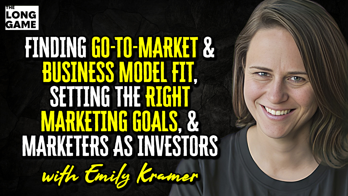 Finding Go-to-Market and Business Model Fit, Setting the Right Marketing Goals, and Marketers as Investors with Emily Kramer