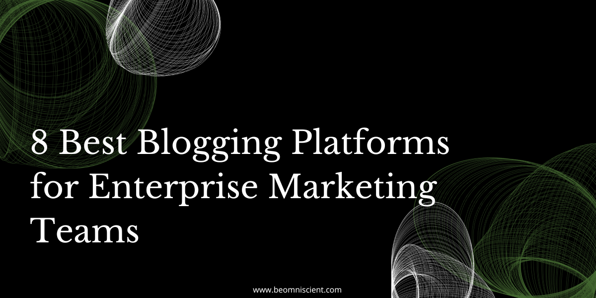 8 Best Blogging Platforms for Enterprise Marketing Teams