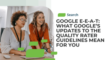 Google E-E-A-T: What Google's Updates to the Quality Rater Guidelines Mean for You