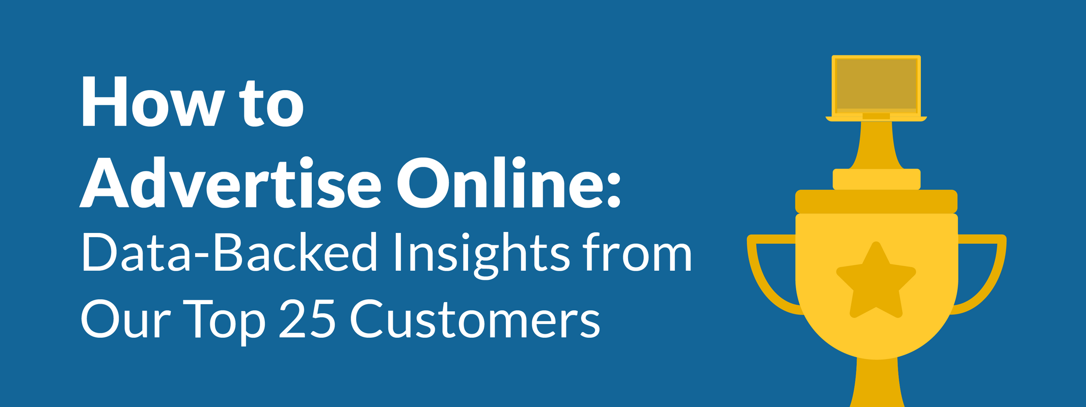 How to Advertise Online: Insights from Our Top 25 Customers