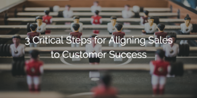 3 Critical Steps for Aligning Sales to Customer Success | Gainsight
