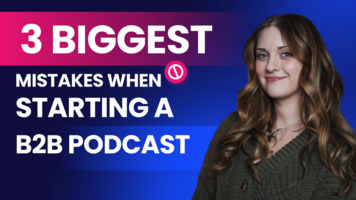 Three Biggest Mistakes When Starting a B2B Podcast