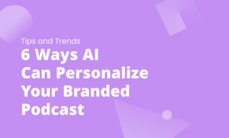 6 Ways AI Can Personalize Your Branded Podcast