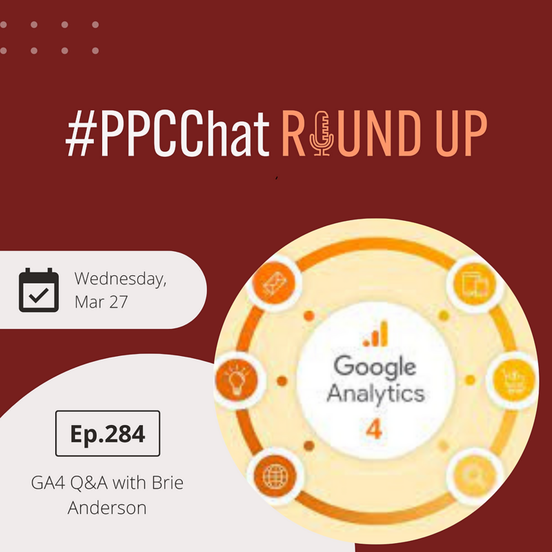 EP284 - GA4 Q&A with Brie Anderson | PPCChat Roundup EP284