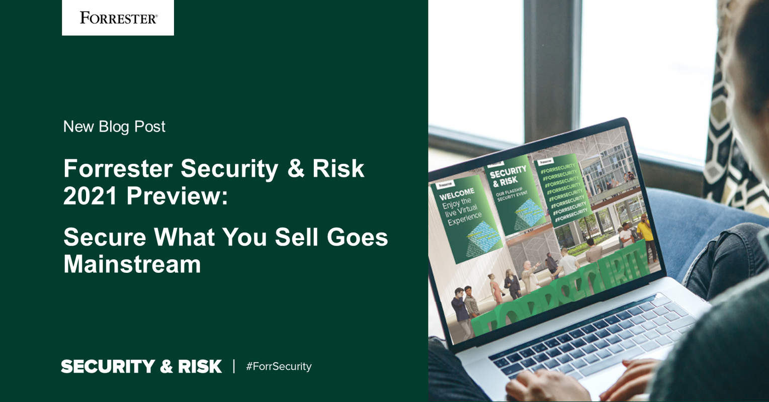 Forrester's Security & Risk 2021 Preview: Secure What You Sell Goes Mainstream