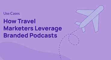 How Travel Marketers Leverage Branded Podcasts