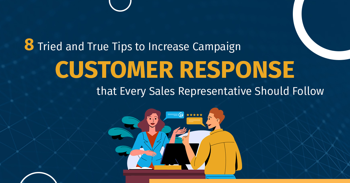 8 Tried and True Tips to Increase Campaign CUSTOMER RESPONSE that Every Sales Representative Should Follow 